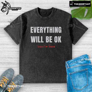 Pretty Everything Will Be Ok Coz I'm Here washed t-shirt featuring a motivational quote in stylish typography.