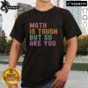 Pretty Math Is Tough But So Are You T-Shirt design featuring bold typography on a stylish black tee for math enthusiasts.