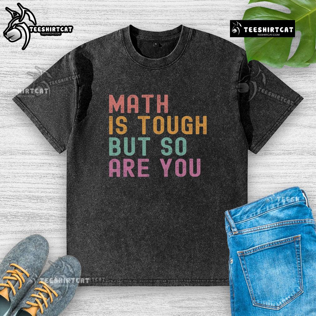 Alt Text: Pretty Math Is Tough But So Are You washed t-shirt featuring a motivational design for math enthusiasts.