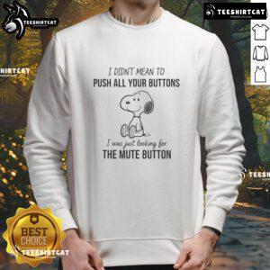 Alt Text: Awesome Snoopy sweatshirt featuring 'I Didn't Mean to Push All Your Buttons' in playful typography.