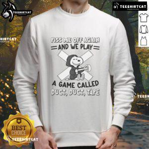 Alt Text: Awesome Snoopy sweatshirt featuring 'Piss Me Off Again and We Play a Game Called Duct Duct Tape' design.