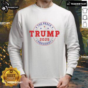 Awesome Trump The Peace President 2025 Sweatshirt featuring bold graphics and a comfortable design for fans.