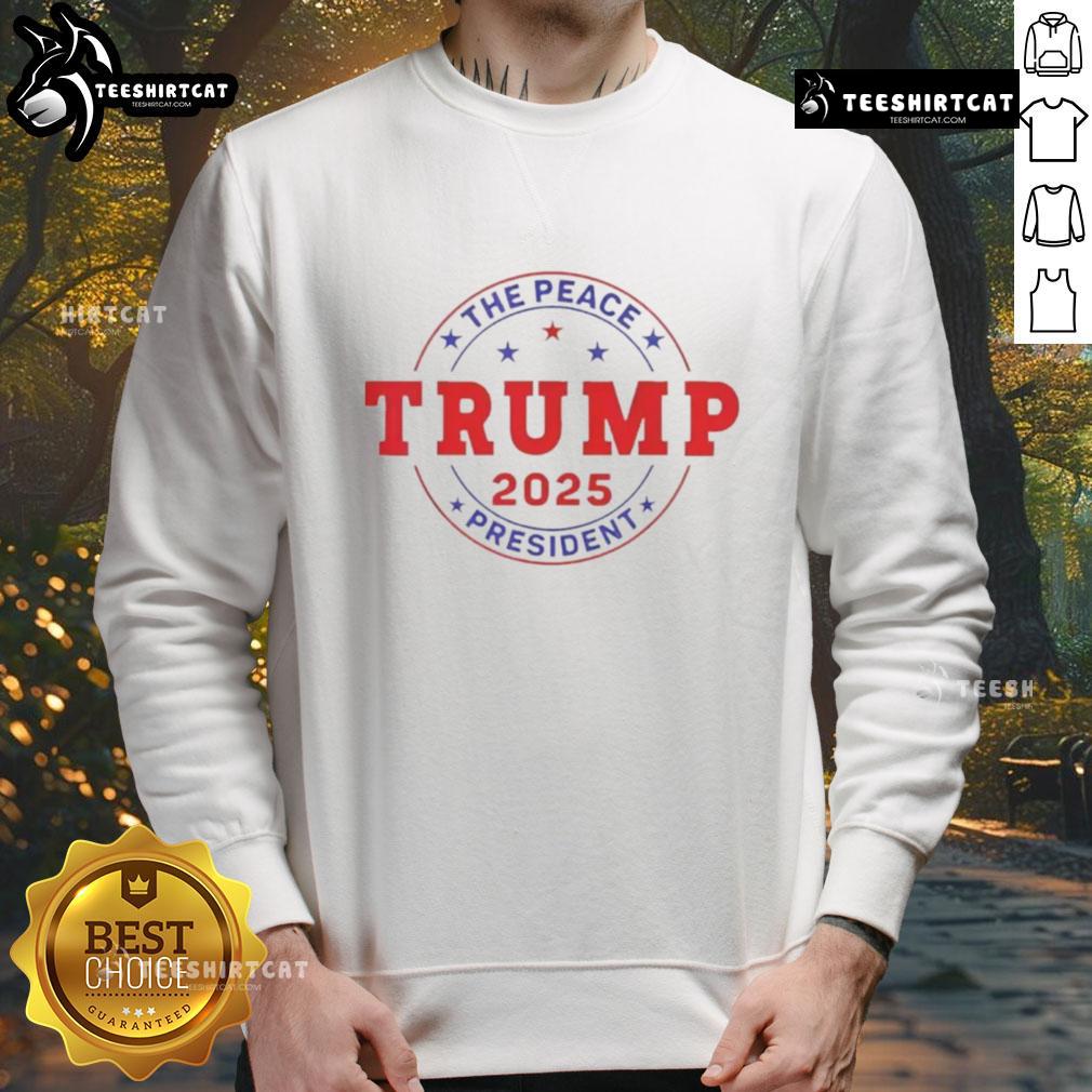 Awesome Trump The Peace President 2025 Sweatshirt featuring bold graphics and a comfortable design for fans.