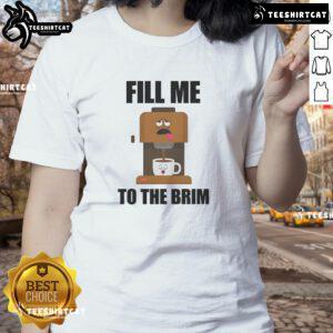 Funny coffee machine graphic on a ladies tee, featuring 'Fill Me to the Brim' text for coffee lovers.