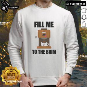 Alt Text: Humorous sweatshirt featuring a coffee machine with text Fill Me to the Brim for coffee lovers and enthusiasts.
