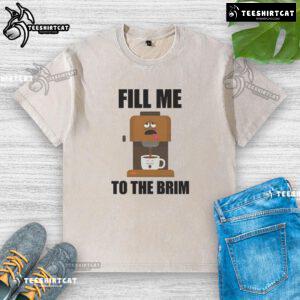 Funny coffee machine graphic on a 'Fill Me to the Brim' coffee washed t-shirt, perfect for coffee lovers and humor fans.