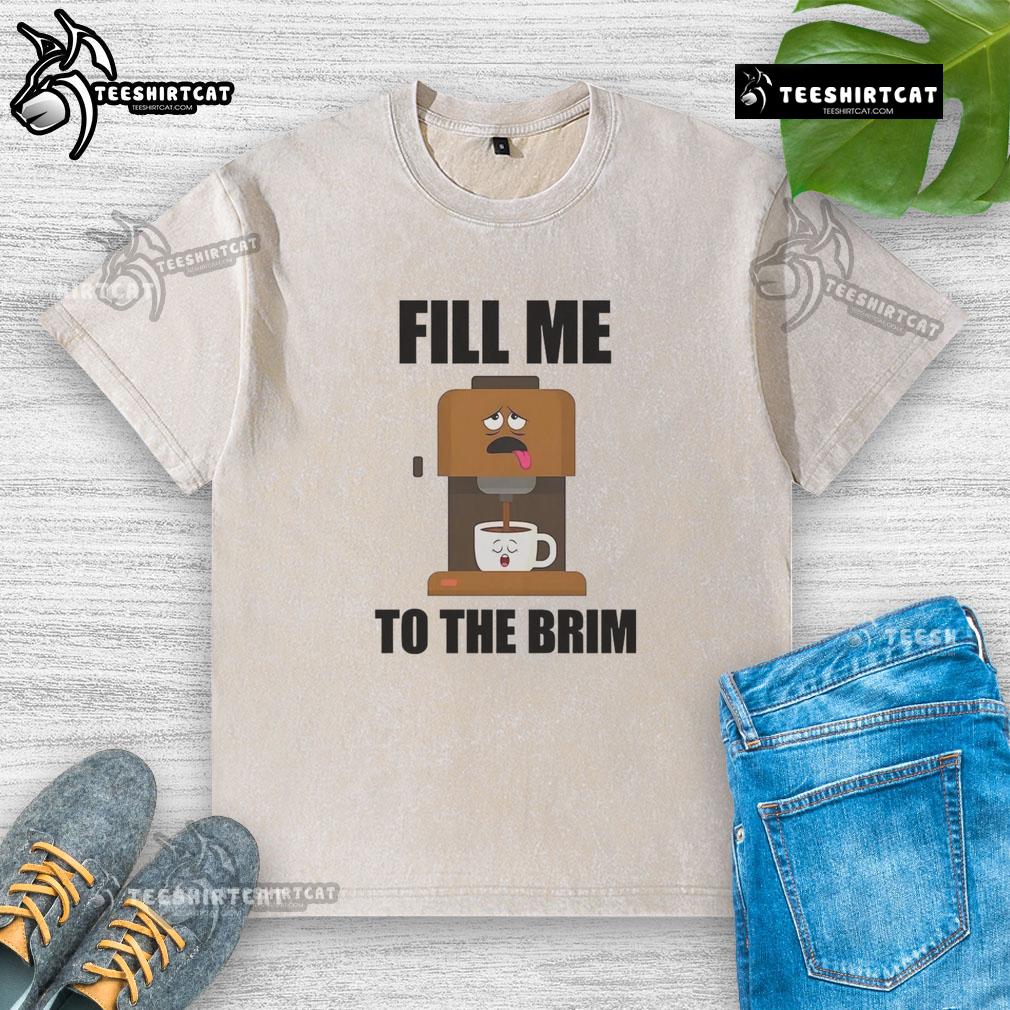 Funny coffee machine graphic on a 'Fill Me to the Brim' coffee washed t-shirt, perfect for coffee lovers and humor fans.
