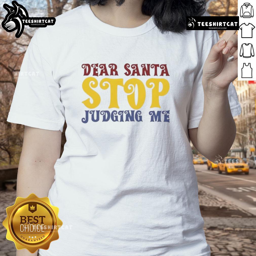 Good Dear Santa Stop Judging Me Ladies Tee featuring a humorous design perfect for Christmas festivities.