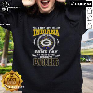 Green Bay Packers sweatshirt with 'Hot I May Live In Indiana But On Game Day My Heart And Soul Belongs To' text.