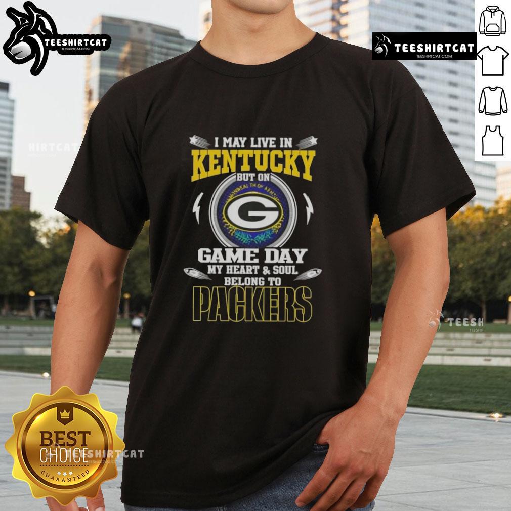 Hot I May Live In Kentucky But On Game Day My Heart And Soul Belongs To Green Bay Packers T-Shirt design