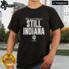 Hot Indiana Hoosiers Football This Year T-shirt featuring 'Indiana Still Indiana' design in team colors.
