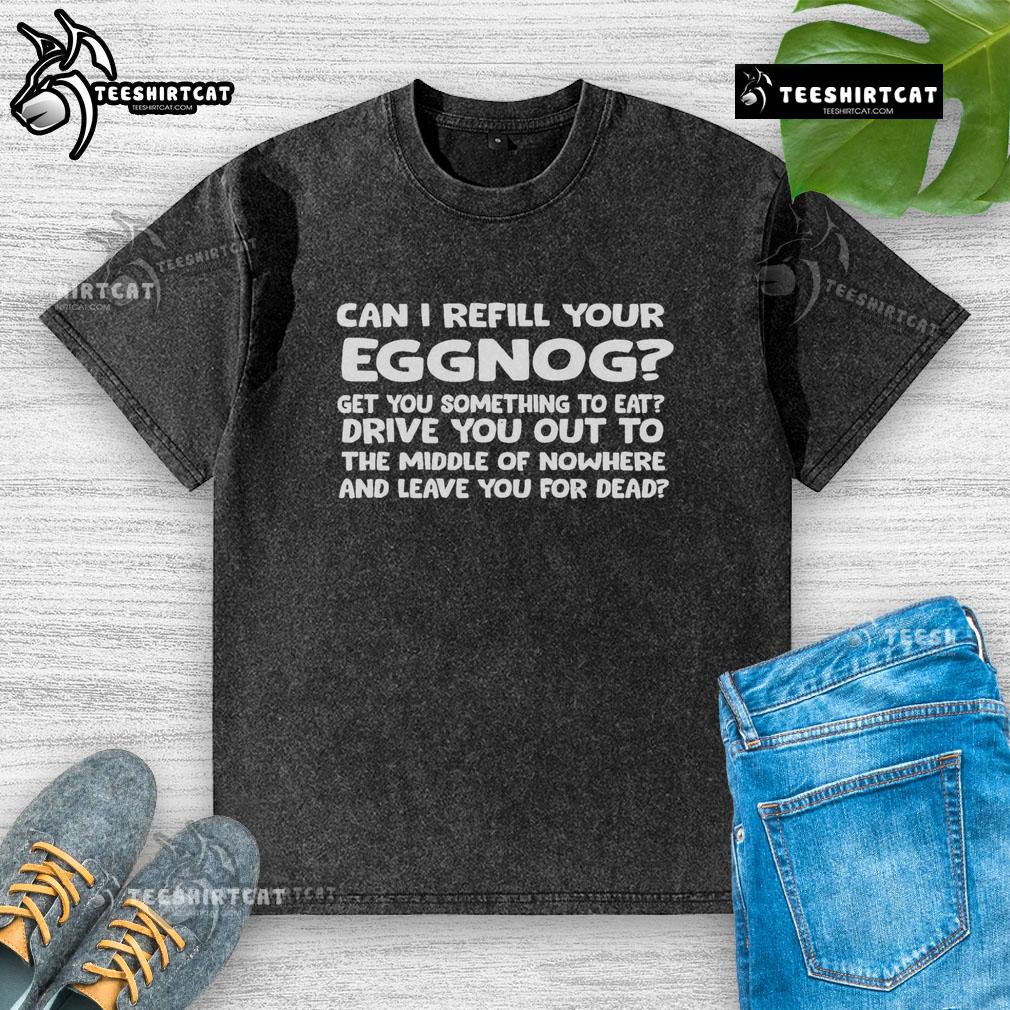 Nice 'Can I Refill Your Eggnog?' washed t-shirt featuring a festive design for holiday celebrations.
