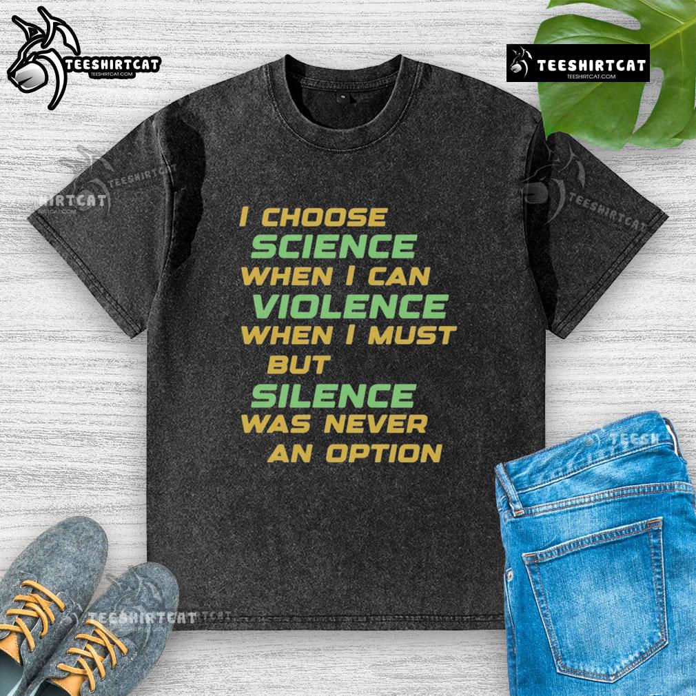 Alt Text: Nice I Choose Science When I Can Violence Washed T-Shirt design featuring a bold message promoting science.