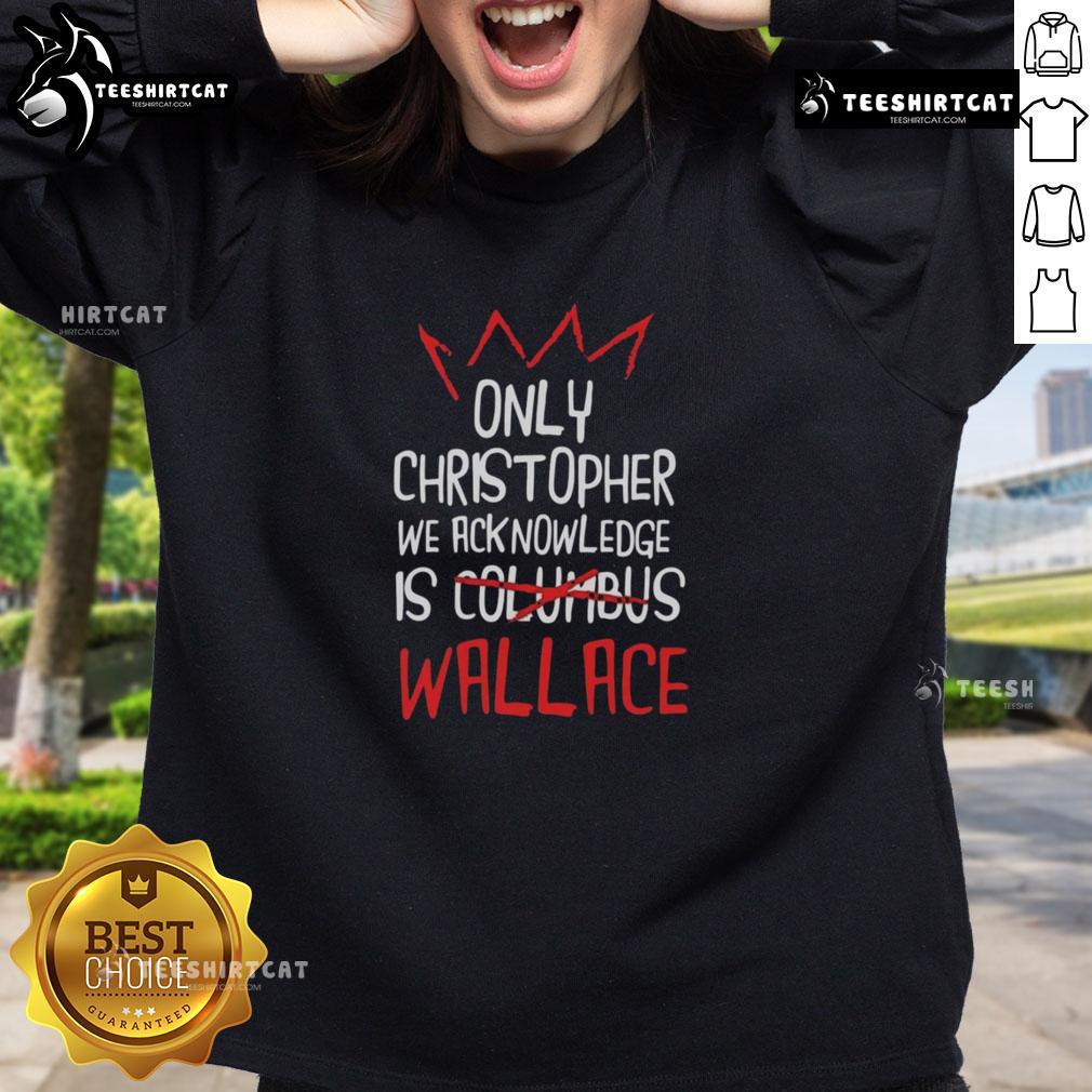 Cozy 'Nice Only Christopher We Acknowledge Is Wallace' sweatshirt in casual setting, perfect for fans and stylish comfort.