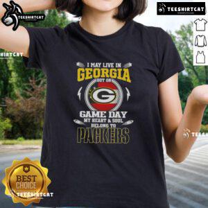Official I May Live in Georgia But On Game Day My Heart and Soul Belongs to Green Bay Packers Ladies Tee design
