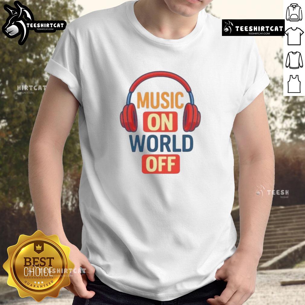 Original Headphone Music On World Off T-Shirt featuring a stylish design perfect for music lovers and casual wear.