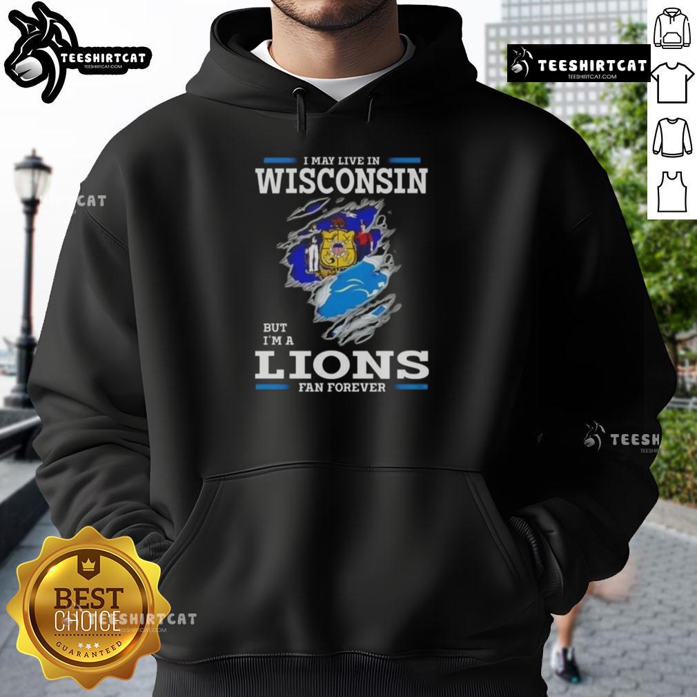 Premium hoodie featuring 'I May Live In Wisconsin But I'm A Lions Fan Forever' design, perfect for Lions fans.