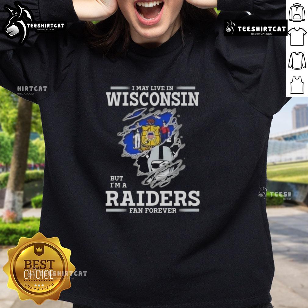 Premium sweatshirt for Raiders fans, proudly stating 'I may live in Wisconsin, but Im a Raiders fan forever.'