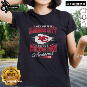 Premium ladies tee featuring 'I May Not Be In Kansas City But I'm A Chiefs Fan Wherever I Am' design for fans.