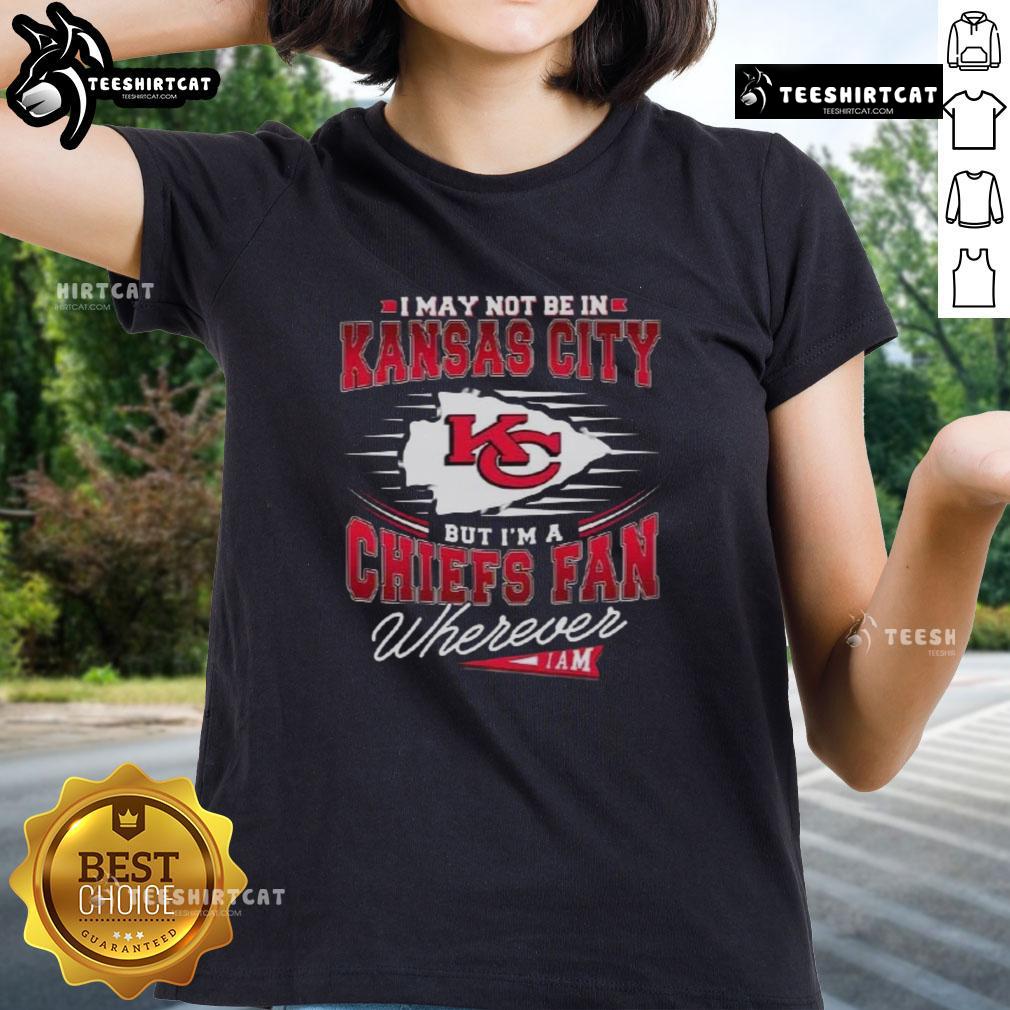 Premium ladies tee featuring 'I May Not Be In Kansas City But I'm A Chiefs Fan Wherever I Am' design for fans.