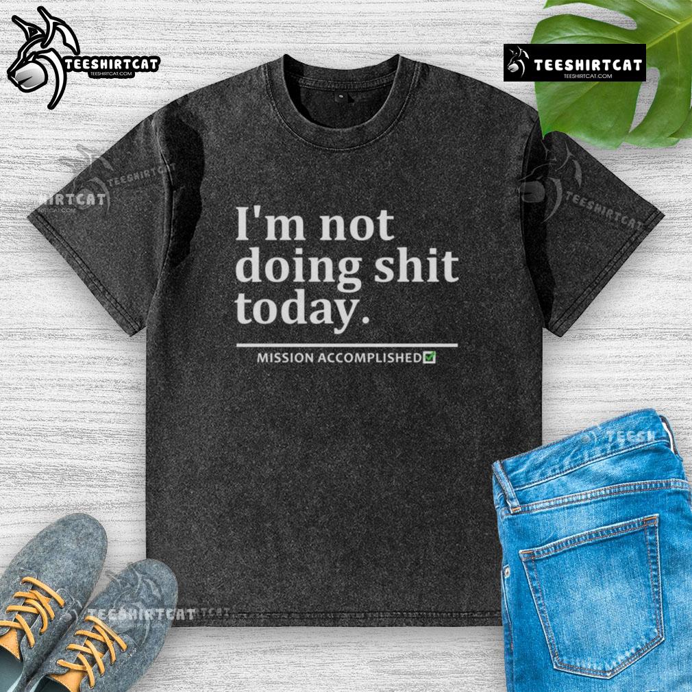 Premium 'I'm Not Doing Shit Today' Mission Accomplished T-Shirt in soft fabric, perfect for relaxed casual wear.