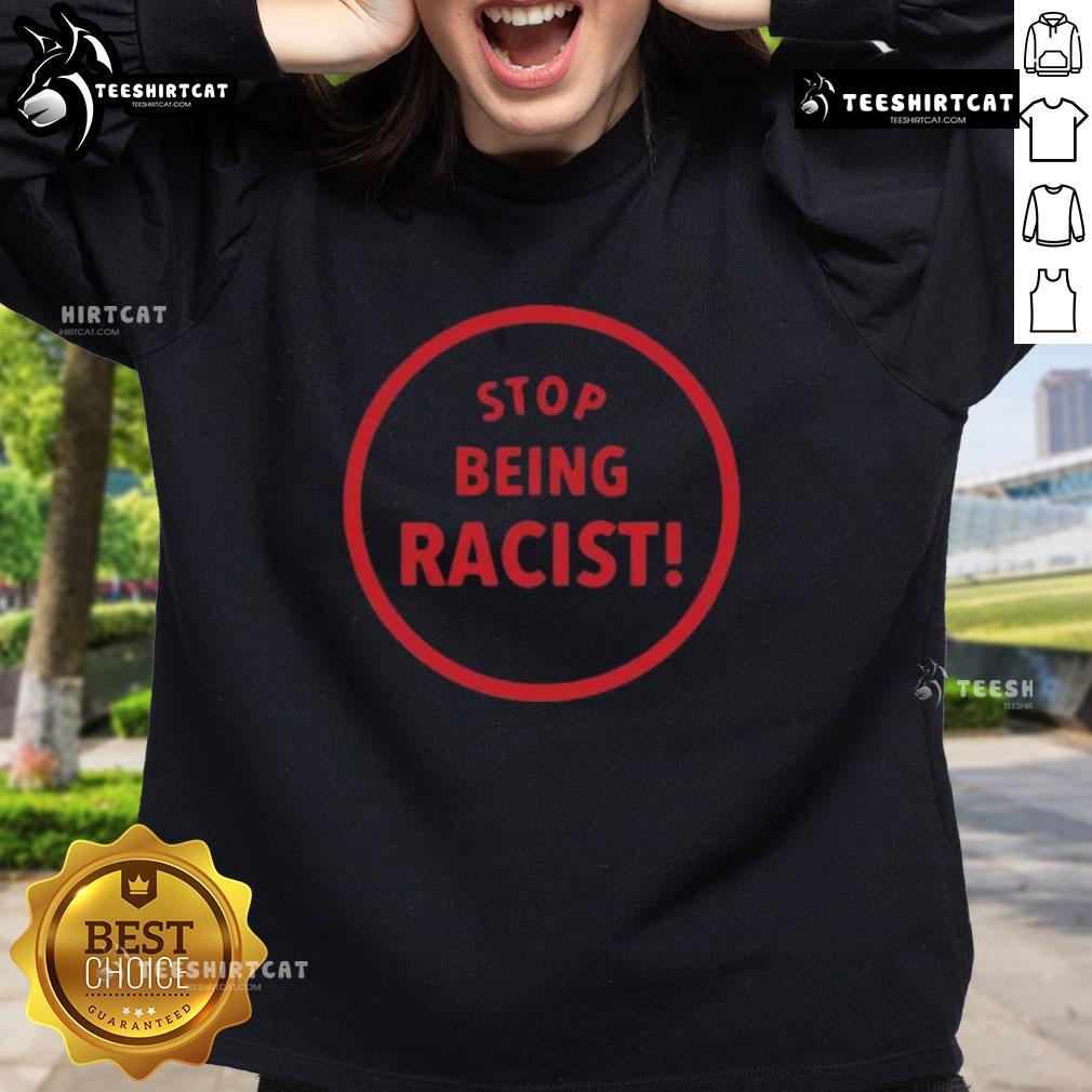 Alt Text: Premium Stop Being Racist Sweatshirt in black, featuring bold white text, perfect for promoting anti-racism awareness.