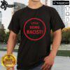 Premium Stop Being Racist T-Shirt featuring bold text design promoting equality and anti-racism messaging.