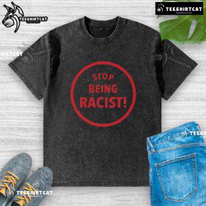 Premium Stop Being Racist Washed T-Shirt in soft cotton, featuring a bold anti-racism message, perfect for casual wear.