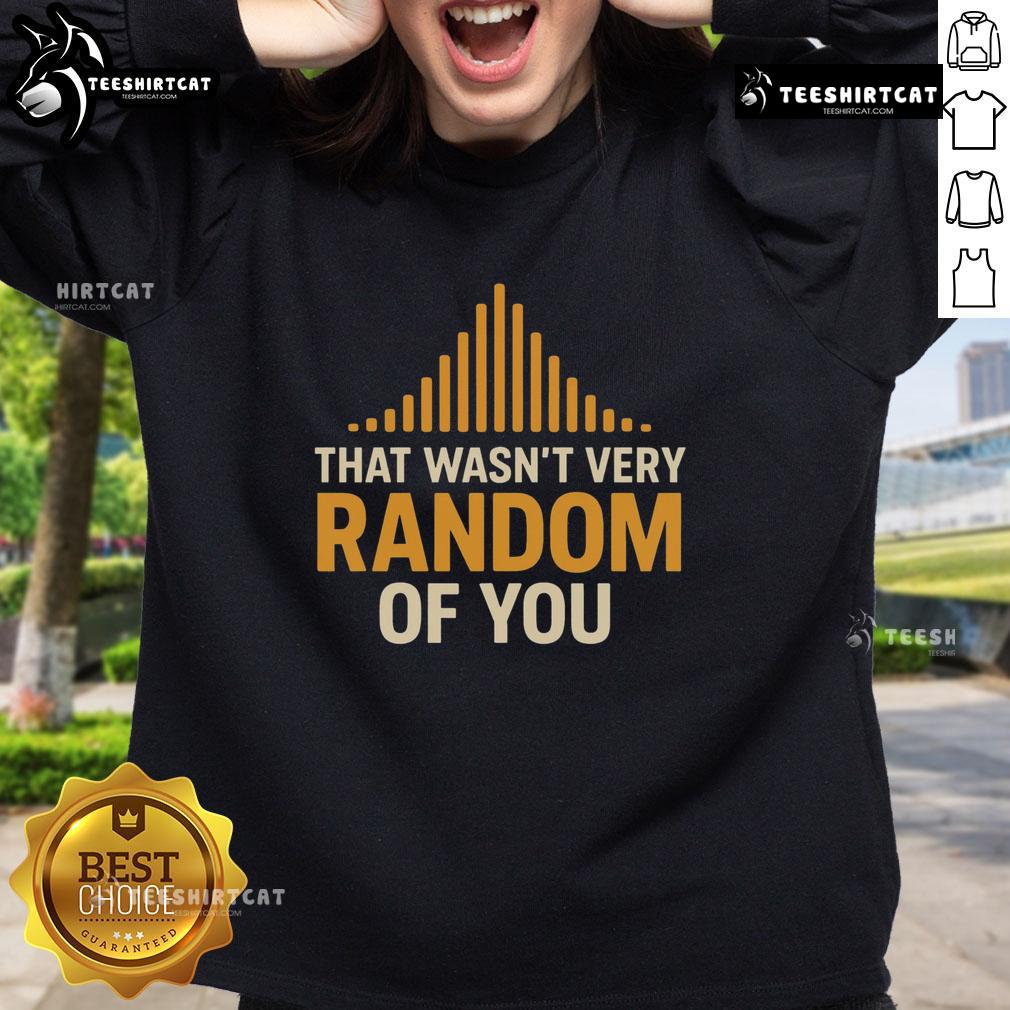 Alt Text: Premium sweatshirt with 'That Wasn't Very Random of You' text, stylish and comfortable for casual wear.