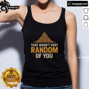 Premium tank top featuring 'That Wasn't Very Random of You' design, perfect for casual wear and making a statement.