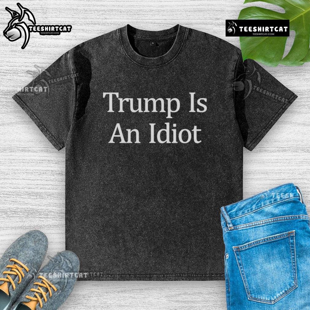 Premium Trump Is An Idiot washed t-shirt featuring bold text design, perfect for casual style and political humor.