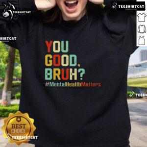 Premium You Good Bruh Mental Health Awareness Support Sweatshirt in stylish design, perfect for promoting mental health.