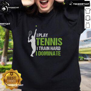 Pretty I Play Tennis I Train Hard I Dominate sweatshirt displayed on a model, showcasing sporty style and motivation.