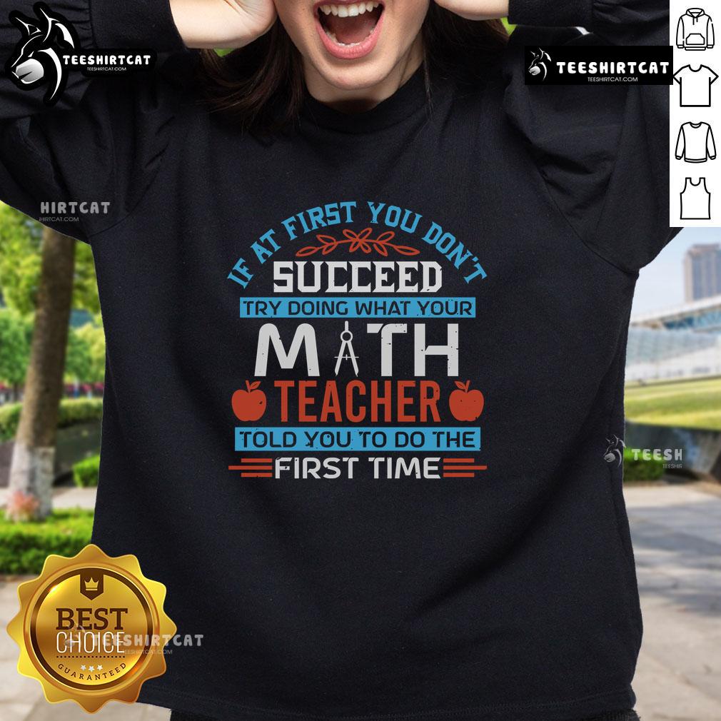 Alt Text: Stylish sweatshirt featuring the phrase If at first you don't succeed, try what your math teacher said in bold print.