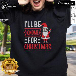 Cozy Pretty I'll Be Gnome for Christmas sweatshirt with festive gnome design, perfect for holiday celebrations.