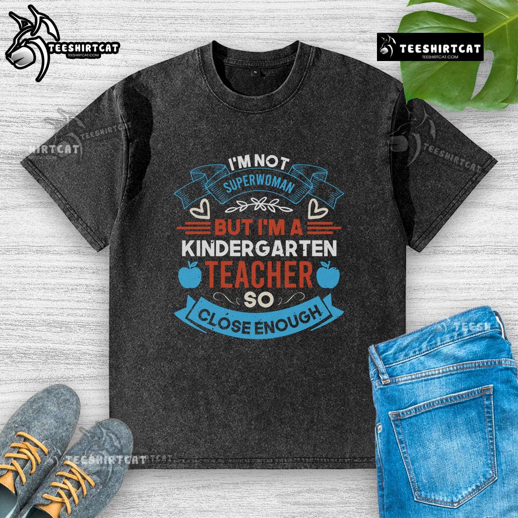 Pretty I'm Not Superwoman But I'm A Kindergarten Teacher T-Shirt in vibrant colors, perfect for proud educators.
