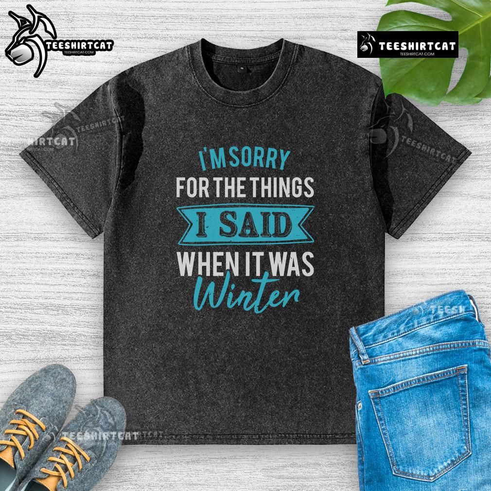Alt Text: Pretty I'm Sorry For The Things I Said When It Was Winter washed t-shirt featuring a cozy winter design.