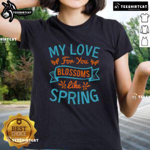 Pretty My Love For You Blossoms Like Spring Ladies Tee featuring floral design and vibrant colors, perfect for spring fashion.