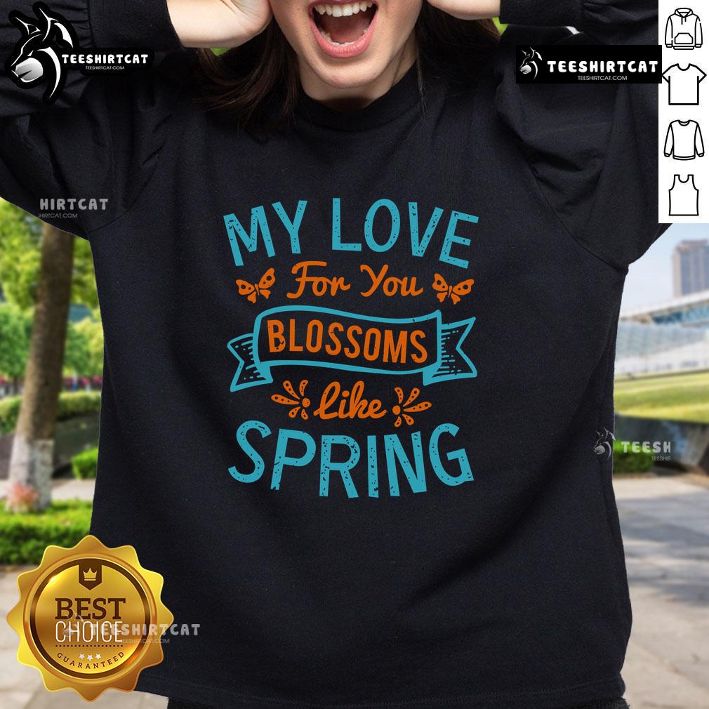 Pretty My Love For You Blossoms Like Spring Sweatshirt featuring vibrant floral design and cozy fit for spring fashion.