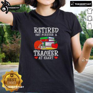 Pretty retired but forever a teacher at heart, Cleveland Browns football ladies tee in vibrant colors and soft fabric.