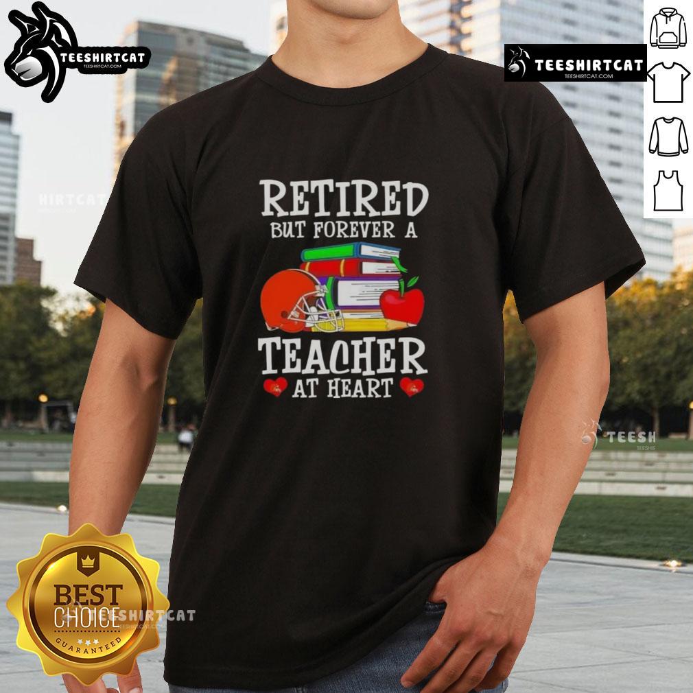 Pretty retired but forever a teacher at heart Cleveland Browns football T-shirt displayed on a neutral background.