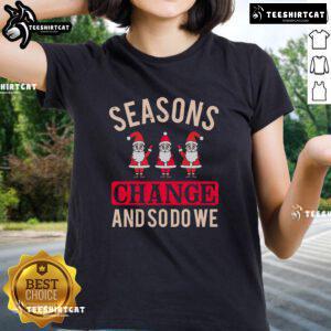 Pretty Seasons Change And So Do We Christmas Ladies Tee featuring festive design for holiday cheer and style.