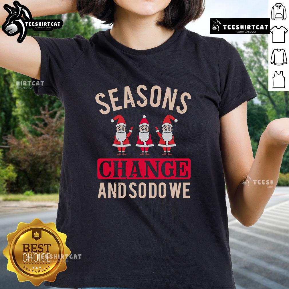 Pretty Seasons Change And So Do We Christmas Ladies Tee featuring festive design for holiday cheer and style.
