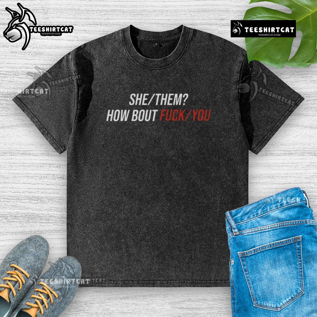Alt Text: Pretty She/They 'How Bout F*ck You' washed t-shirt design in a trendy style for bold self-expression.