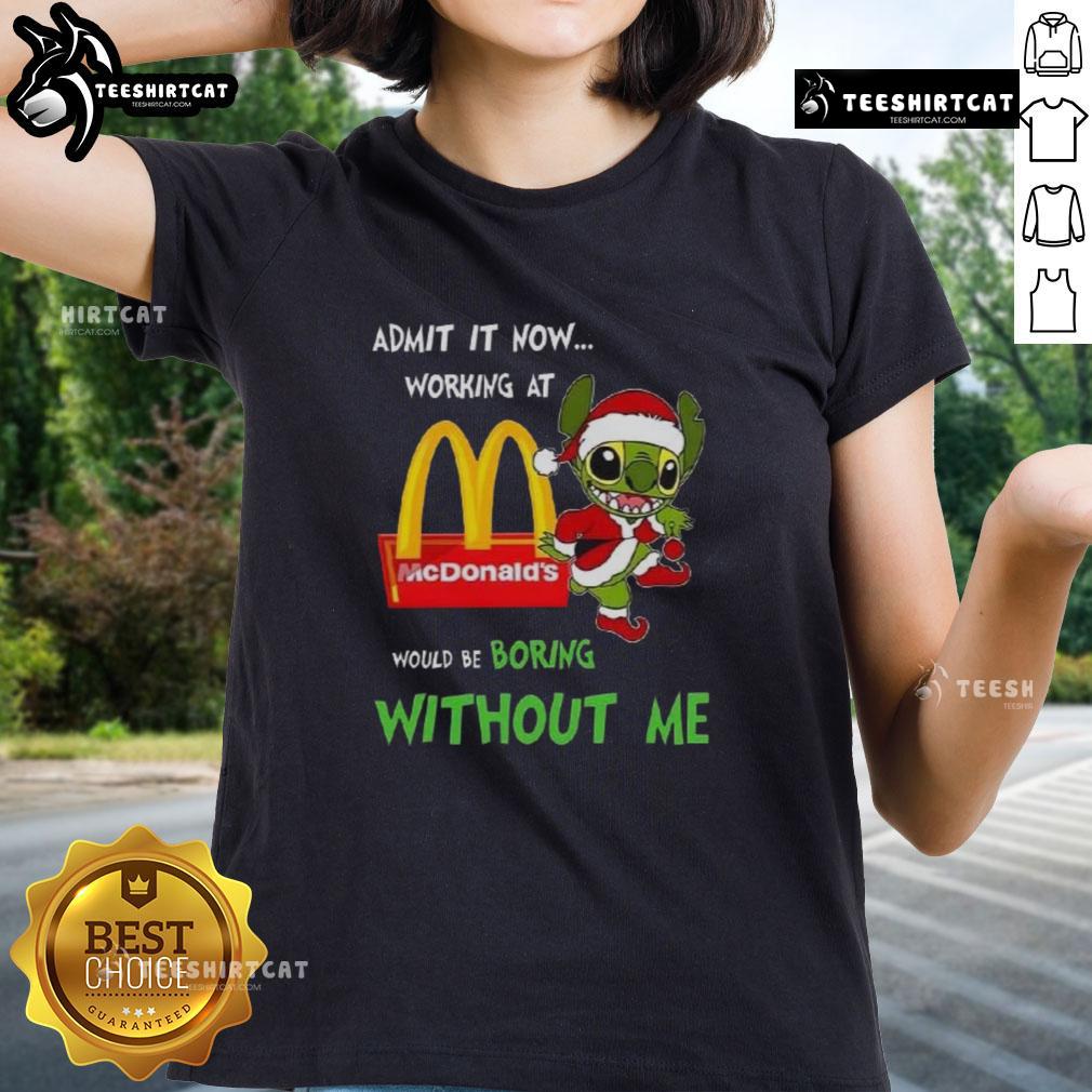 Pretty Stitch Admit It Now tee for ladies, humorously stating working at McDonald's would be boring without me.