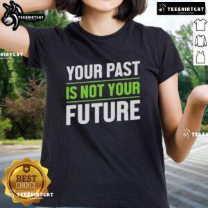 Pretty women's tee with 'Your Past Is Not Your Future' motto, promoting positive mental health and self-empowerment.
