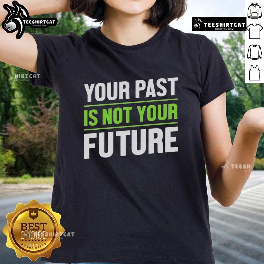Pretty women's tee with 'Your Past Is Not Your Future' motto, promoting positive mental health and self-empowerment.