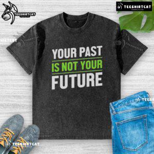 Pretty 'Your Past Is Not Your Future' mental health washed t-shirt featuring an inspirational design for positive vibes.