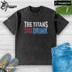 Alt Text: Top The Titans Makes Me Drink washed t-shirt in casual style, perfect for fans and everyday wear.