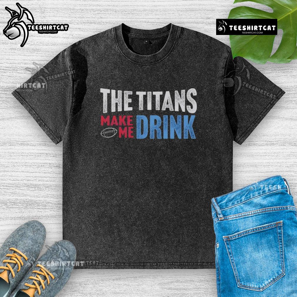 Alt Text: Top The Titans Makes Me Drink washed t-shirt in casual style, perfect for fans and everyday wear.